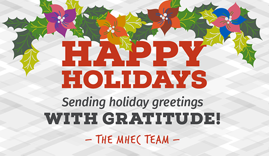 Happy Holidays Sending holiday greetings with gratitude! - The MHEC Team -